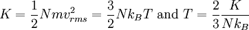 \displaystyle     K    =    \frac    {1}    {2}    N m v_{rms}^2    =    \frac    {3}    {2}    N k_B T    \ {\rm and} \     T    =    \frac    {2}    {3}    \frac    {K}    {N k_B}