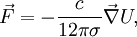 \vec F = -\frac{c}{12\pi\sigma}\vec \nabla U,