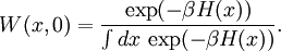 W(x,0)= \frac{\exp(-\beta H(x))}{\int dx \, \exp(-\beta H(x))}.