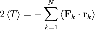 2 \left\langle T \right\rangle = -\sum_{k=1}^{N} \left\langle \mathbf{F}_{k} \cdot \mathbf{r}_{k} \right\rangle