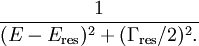 1 \over (E - E_\mathrm{res})^2 + (\Gamma_\mathrm{res}/2)^2.