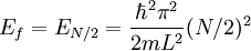 E_f=E_{N/2}=\frac{\hbar^2 \pi^2}{2 m L^2} (N/2)^2 \,