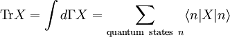 \mathrm{Tr} X = \int d\Gamma X = \sum_{\mathrm{quantum\  states}\ n} \langle n|X|n \rangle