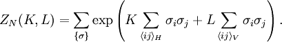 Z_N(K,L) = \sum_{\{\sigma\}} \exp \left( K \sum_{\langle ij \rangle_H} \sigma_i \sigma_j + L \sum_{\langle ij \rangle_V} \sigma_i \sigma_j \right).