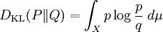 D_{\mathrm{KL}}(P\|Q) = \int_X p \log \frac{p}{q} \;d\mu \!