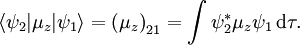 \langle \psi_2 | \mu_z | \psi_1\rangle = \left ( \mu_z \right )_{21} = \int \psi_2^*\mu_z\psi_1\, \mathrm{d}\tau .