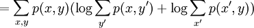 \; = \sum_{x,y} p(x,y) (\log \sum_{y'} p(x,y') + \log \sum_{x'} p(x',y))