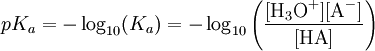 pK_{a} = - \log_{10}(K_{a}) = - \log_{10} \left ( \frac{[\mbox{H}_{3}\mbox{O}^+][\mbox{A}^-]}{[\mbox{HA}]} \right )
