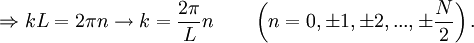 \Rightarrow kL = 2\pi n \rightarrow k = {2\pi \over L} n \qquad \left( n=0, \pm 1, \pm 2, ..., \pm {N \over 2} \right). \,\!