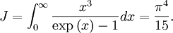 J=\int_{0}^{\infty}\frac{x^{3}}{\exp\left(x\right)-1}dx = \frac{\pi^{4}}{15}.