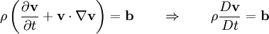 \rho \left(\frac{\partial \mathbf{v}}{\partial t} + \mathbf{v} \cdot \nabla \mathbf{v}\right) = \mathbf{b} \qquad \Rightarrow \qquad \rho\frac{D \mathbf{v}}{D t} = \mathbf{b}