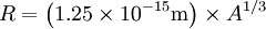 R = \left(1.25 \times 10^{-15} \mathrm{m} \right) \times A^{1/3}