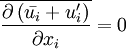 \overline{\frac{\partial \left( \bar{u_i} + u_i^\prime \right)}{\partial x_i}} = 0