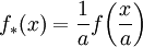 f_*(x)=\frac{1}{a} f \bigg( \frac{x}{a} \bigg)\,