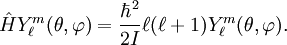 \hat H Y_\ell^m (\theta, \varphi ) = \frac{\hbar^2}{2I} \ell(\ell+1) Y_\ell^m (\theta, \varphi ).
