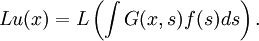 Lu(x) = L\left(\int G(x,s) f(s) ds\right).