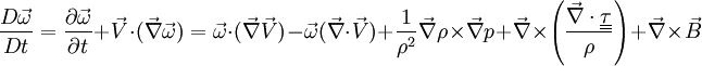 \frac{D\vec\omega}{Dt} = \frac{\partial \vec \omega}{\partial t} + \vec V \cdot (\vec \nabla \vec \omega) = \vec \omega \cdot (\vec \nabla \vec V) - \vec \omega (\vec \nabla \cdot \vec V) + \frac{1}{\rho^2}\vec \nabla \rho \times \vec \nabla p + \vec \nabla \times \left( \frac{\vec \nabla \cdot \underline{\underline{\tau}}}{\rho} \right) + \vec \nabla \times \vec B