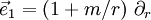 \vec{e}_1 = \left( 1 + m/r \right) \, \partial_r