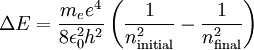 \Delta E = \frac{ m_e e^4}{8 \epsilon_0^2 h^2} \left( \frac{1}{n_\mathrm{initial}^2} - \frac{1}{n_\mathrm{final}^2} \right) \