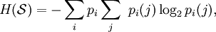 H(\mathcal{S}) = - \sum_i p_i \sum_j  \  p_i (j) \log_2 p_i (j), \,\!