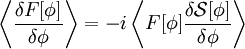 \left\langle \frac{\delta F[\phi]}{\delta \phi} \right\rangle = -i \left\langle F[\phi]\frac{\delta \mathcal{S}[\phi]}{\delta\phi} \right\rangle