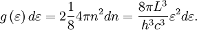 g\left(\varepsilon\right)d\varepsilon=2\frac{1}{8}4\pi n^{2}dn=\frac{8\pi L^{3}}{h^{3}c^{3}}\varepsilon^{2}d\varepsilon.