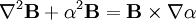 \nabla^2\mathbf{B}+\alpha^2\mathbf{B}= \mathbf{B}\times\nabla\alpha