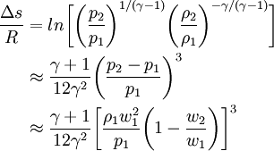 \begin{align} \frac{\Delta s}{R}  & = ln \bigg[ \bigg( \frac{p_2}{p_1} \bigg)^{1/(\gamma-1)} \bigg( \frac{\rho_2}{\rho_1} \bigg)^{-\gamma/(\gamma-1)} \bigg] \\ & \approx \frac{\gamma+1}{12\gamma^2} \bigg( \frac{p_2 - p_1}{p_1} \bigg)^3 \\ & \approx \frac{\gamma+1}{12\gamma^2} \bigg[ \frac{\rho_1 w_1^2}{p_1} \bigg( 1-\frac{w_2}{w_1}\bigg) \bigg]^3 \end{align}