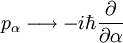 p_\alpha \longrightarrow -i \hbar \frac{\partial}{\partial \alpha}