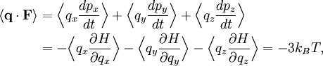 \begin{align} \langle \mathbf{q} \cdot \mathbf{F} \rangle &= \Bigl\langle q_{x} \frac{dp_{x}}{dt} \Bigr\rangle +  \Bigl\langle q_{y} \frac{dp_{y}}{dt} \Bigr\rangle +  \Bigl\langle q_{z} \frac{dp_{z}}{dt} \Bigr\rangle\\ &=-\Bigl\langle q_{x} \frac{\partial H}{\partial q_x} \Bigr\rangle - \Bigl\langle q_{y} \frac{\partial H}{\partial q_y} \Bigr\rangle -  \Bigl\langle q_{z} \frac{\partial H}{\partial q_z} \Bigr\rangle = -3k_{B} T, \end{align}