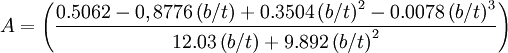A = \left( \frac{0.5062 -0,8776\left( b/t\right) + 0.3504\left( b/t\right)^2- 0.0078\left( b/t\right)^3} {12.03\left(b/t\right)+9.892\left(b/t\right)^2} \right)