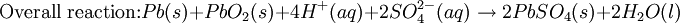 \mbox{Overall reaction:} Pb(s) + PbO_{2}(s) + 4H^{+}(aq)+2SO^{2-}_{4}(aq) \rightarrow 2PbSO_{4}(s) + 2H_{2}O(l)