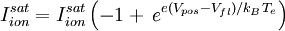 I_{ion}^{sat} = I_{ion}^{sat} 	  \left( -1 + \,e^{e(V_{pos}-V_{fl})/k_BT_e} \right)