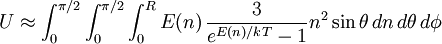 U \approx\int_0^{\pi/2}\int_0^{\pi/2}\int_0^R E(n)\,{3\over e^{E(n)/kT}-1}n^2 \sin\theta\, dn\, d\theta\, d\phi