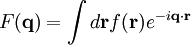 F(\mathbf{q}) = \int d\mathbf{r} f(\mathbf{r}) e^{-i\mathbf{q}\cdot\mathbf{r}}