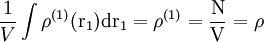 \frac{1}{V} \int \rho^{(1)}(\rm{r}_{1})d \rm{r}_{1}=\rho^{(1)}=\frac{N}{V}=\rho  \,