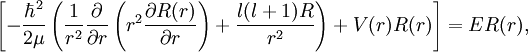 \left[ - \frac{\hbar^2}{2\mu} \left({1 \over r^2}{\partial \over \partial r}\left(r^2 {\partial R(r)\over \partial r}\right) + {l(l+1)R\over r^2} \right) + V(r)R(r) \right]= E R(r),