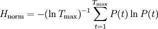 H_\mathrm{norm} = -(\ln{T_\max)}^{-1} \sum_{t=1}^{T_\max} P(t) \ln{P(t)}