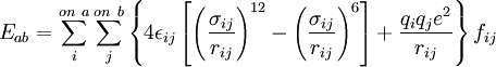 E_{ab} = \sum_{i} ^{on\ a} \sum_{j} ^{on\ b} \left \{                     4 \epsilon_{ij} \left [ \left( \frac {\sigma_{ij}}{r_{ij}} \right )^{12}                      - \left ( \frac {\sigma_{ij}}{r_{ij}} \right )^6 \right ]                     + \frac {q_iq_j e^2}{r_{ij}}                    \right \} f_{ij}