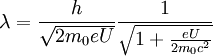 \lambda = \frac{h}{\sqrt{2m_0eU}}\frac{1}{\sqrt{1+\frac{eU}{2m_0c^2}}}