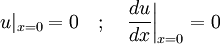 u|_{x = 0} = 0 \quad ; \quad \frac{d u}{d x}\bigg|_{x = 0} = 0\,