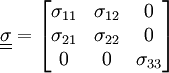 \underline{\underline{\sigma}} = \begin{bmatrix} \sigma_{11} & \sigma_{12} & 0 \\ \sigma_{21} & \sigma_{22} & 0 \\      0      &     0       & \sigma_{33}\end{bmatrix}