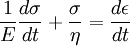 \frac {1} {E} \frac {d\sigma} {dt} + \frac {\sigma} {\eta} = \frac {d\epsilon} {dt}