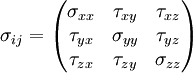 \sigma_{ij} = \begin{pmatrix} \sigma_{xx} &  \tau_{xy} & \tau_{xz} \\ \tau_{yx} &  \sigma_{yy} & \tau_{yz} \\ \tau_{zx} &  \tau_{zy} & \sigma_{zz} \end{pmatrix}