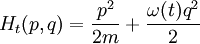 H_t(p,q) = {p^2\over 2m} + {\omega(t) q^2\over 2} \,
