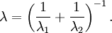 \lambda = \left(\frac{1}{\lambda_1} + \frac{1}{\lambda_2} \right)^{-1}.