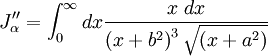 J_{\alpha}^{\prime\prime} =  \int_{0}^{\infty} dx \frac{x\ dx}{\left( x + b^{2} \right)^{3} \sqrt{\left( x + a^{2} \right)}}