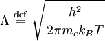 \Lambda \ \stackrel{\mathrm{def}}{=}\   \sqrt{\frac{h^2}{2\pi m_ek_BT}}