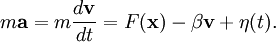 m\mathbf{a} = m\frac{d\mathbf{v}}{dt} = F(\mathbf{x}) - \beta \mathbf{v} + \eta(t).