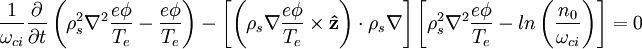 \frac{1}{\omega_{ci}}\frac{\partial}{\partial t}\left(\rho_s^2\nabla^2\frac{e\phi}{T_e}-\frac{e\phi}{T_e}\right)-\left[\left(\rho_s\nabla \frac{e\phi}{T_e}\times \mathbf{\hat z}\right)\cdot\rho_s\nabla\right]\left[\rho_s^2\nabla^2\frac{e\phi}{T_e}-ln\left(\frac{n_0}{\omega_{ci}}\right)\right]=0